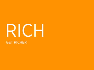 RICH
GET RICHER
 