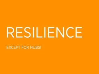 RESILIENCE
EXCEPT FOR HUBS!
 