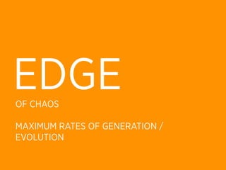 EDGE
OF CHAOS

MAXIMUM RATES OF GENERATION /
EVOLUTION
 