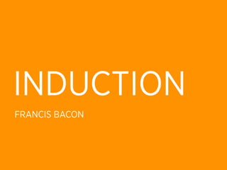 INDUCTION
FRANCIS BACON
 