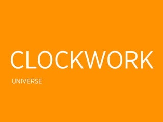 CLOCKWORK
UNIVERSE
 