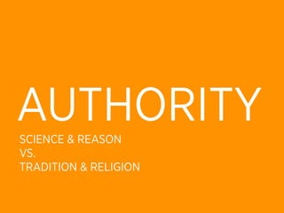 AUTHORITY
SCIENCE & REASON
VS.
TRADITION & RELIGION
 