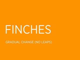 FINCHES
GRADUAL CHANGE (NO LEAPS)
 
