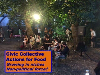 Civic Collective
Actions for Food
Growing in niches
Non-political force?
 