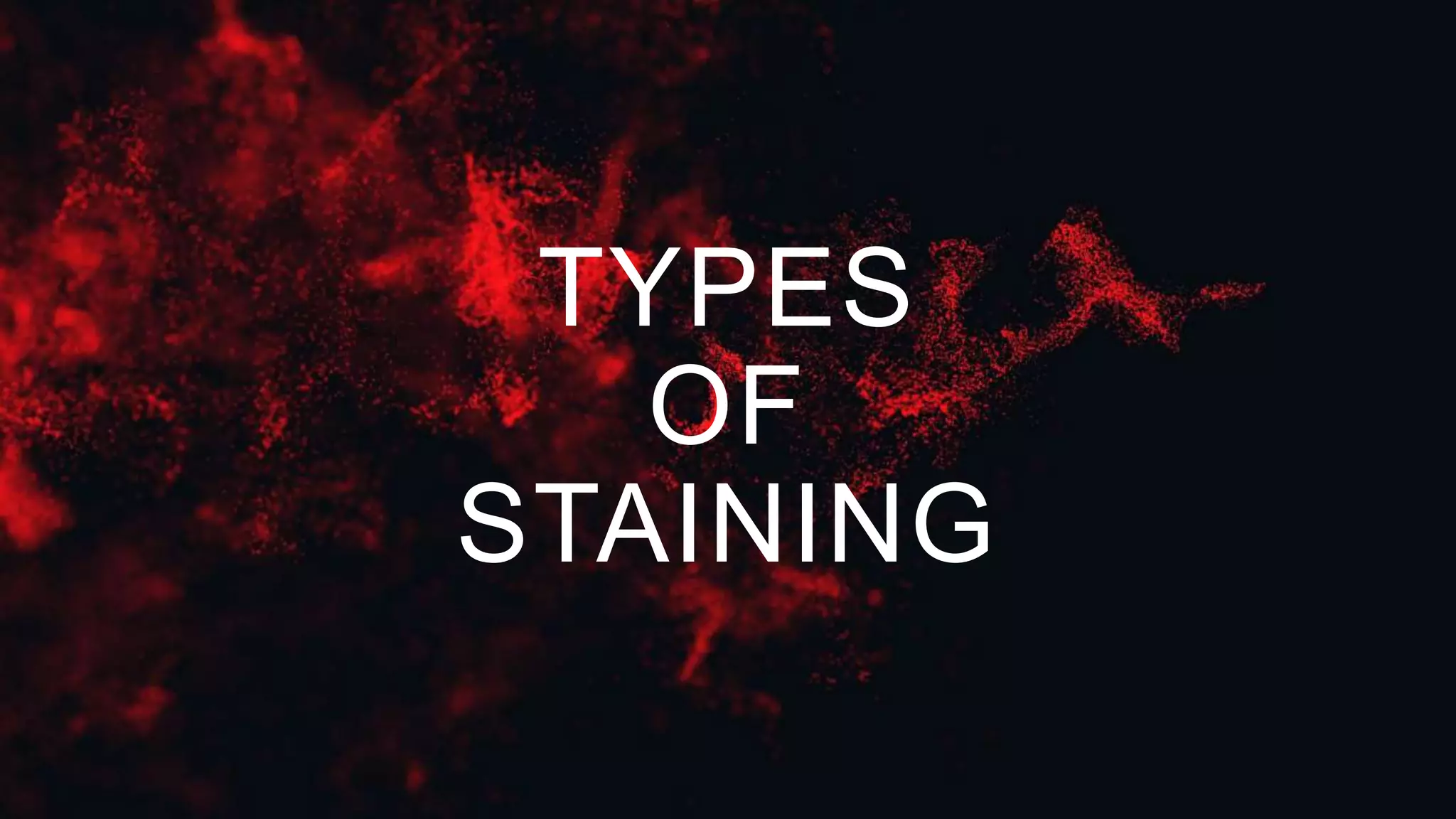 TYPES
OF
STAINING
 