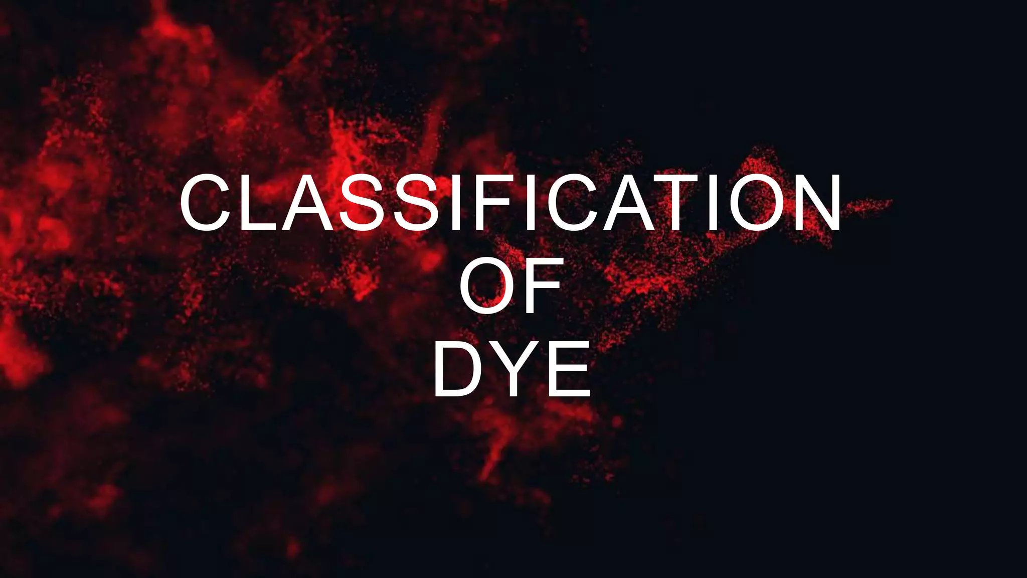 CLASSIFICATION
OF
DYE
 
