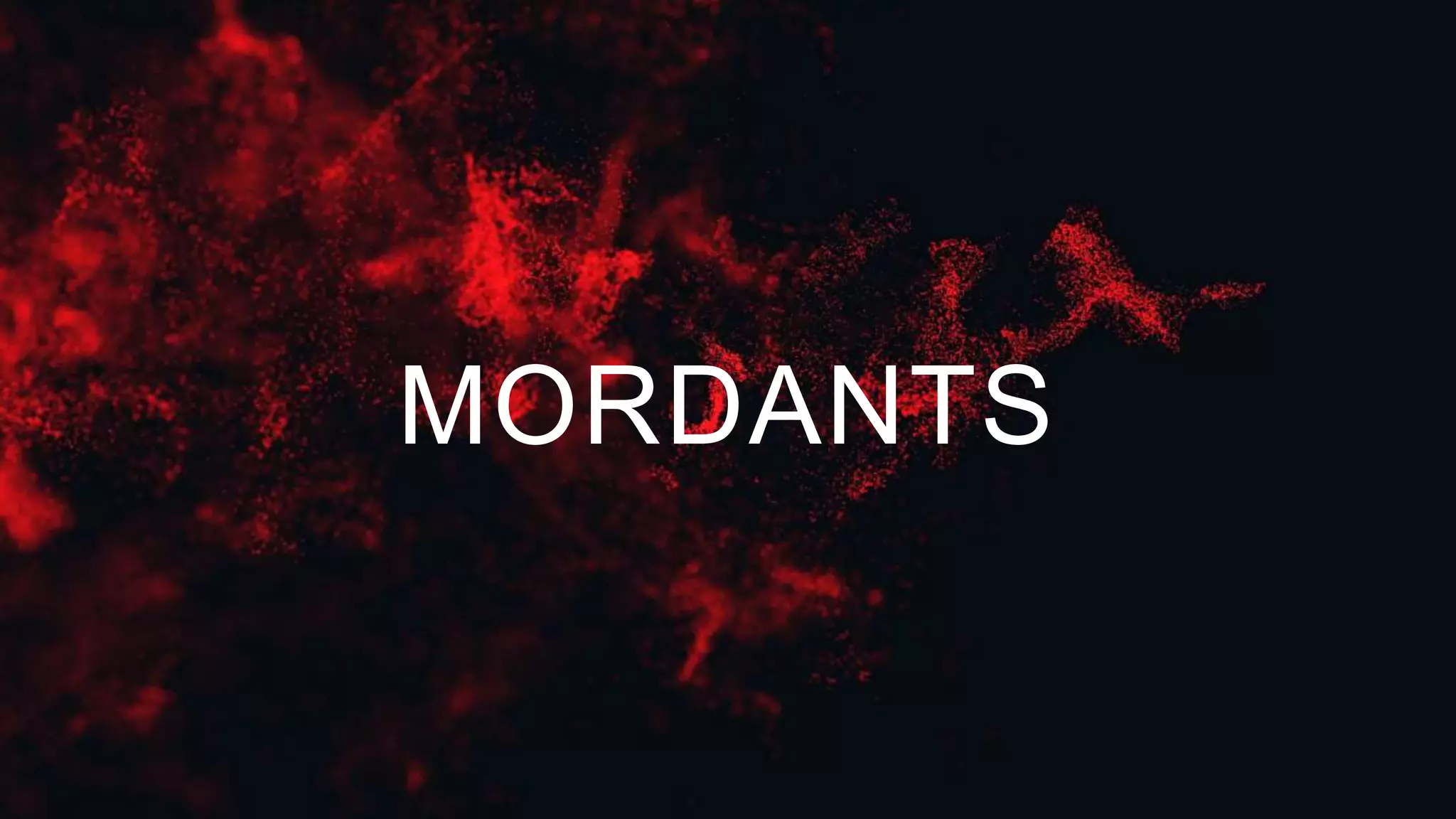 MORDANTS
 