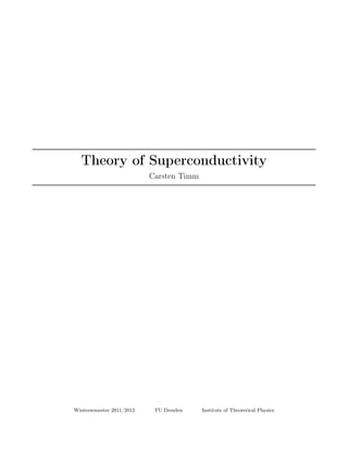 Theory of Superconductivity
Carsten Timm
Wintersemester 2011/2012 TU Dresden Institute of Theoretical Physics
 