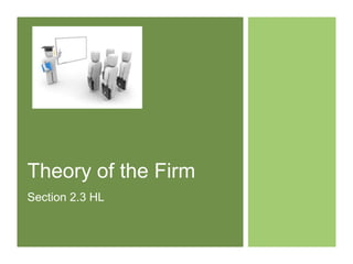 Theory of the Firm,[object Object],Section 2.3 HL,[object Object]