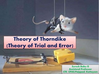 Theory of Thorndike
(Theory of Trial and Error)
Suresh Babu G
Assistend Professor
CTE CPAS,Paippad, Kottayam
 
