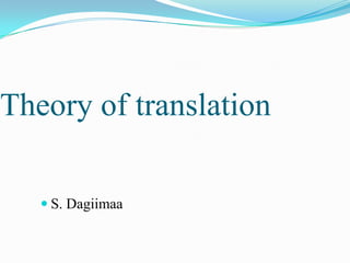 Theory of translation
 S. Dagiimaa

 