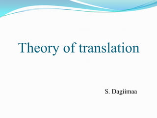 Theory of translation
S. Dagiimaa

 