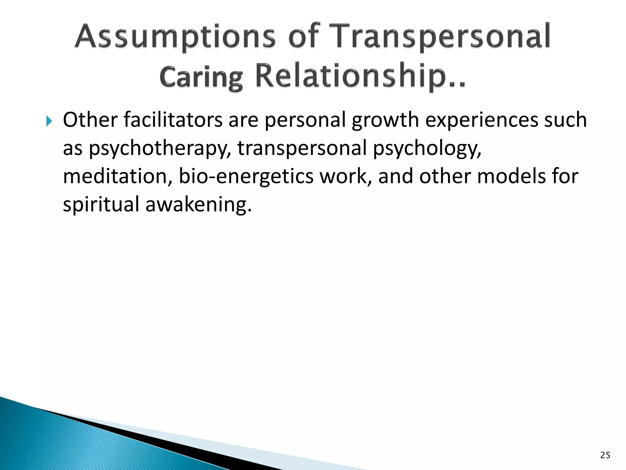  Other facilitators are personal growth experiences such
as psychotherapy, transpersonal psychology,
meditation, bio-energetics work, and other models for
spiritual awakening.
25
 
