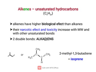 Alkenes – unsaturated hydrocarbons
(CnH2n)



alkenes have higher biological efect than alkanes
their narcotic efect and toxicity increase with MW and
with other unsaturated bonds
2 double bonds: ALKADIENS
2-methyl-1,3-butadiene
= isoprene
 