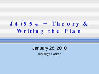 J4/554 – Theory & Writing the Plan January 28, 2010 ©Margy Parker 