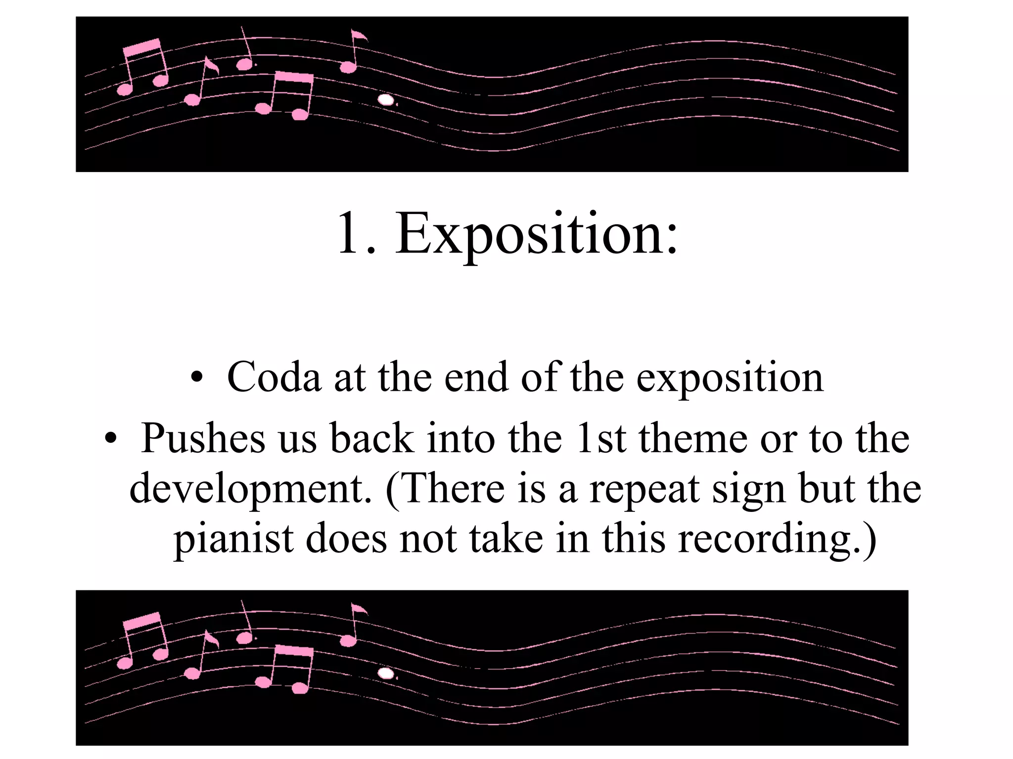 Coda at the end of the exposition Pushes us back into the 1st theme or to the development. (There is a repeat sign but the pianist does not take in this recording.) 1. Exposition: