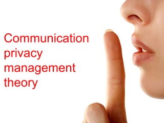 Communication
privacy
management
theory
 