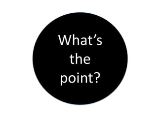 What’s
the
point?