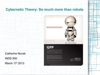 Cybernetic Theory: So much more than robots




Catherine Novak
INDS 500
March 17th 2013
 
