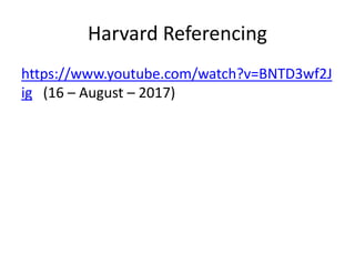 Harvard Referencing
https://www.youtube.com/watch?v=BNTD3wf2J
ig (16 – August – 2017)
 