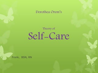 Dorothea Orem’s
Theory of
Self-Care
Fronk, BSN, RN
 