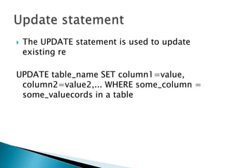  The UPDATE statement is used to update
existing re
UPDATE table_name SET column1=value,
column2=value2,... WHERE some_column =
some_valuecords in a table
 