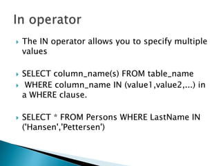  The IN operator allows you to specify multiple
values
 SELECT column_name(s) FROM table_name
 WHERE column_name IN (value1,value2,...) in
a WHERE clause.
 SELECT * FROM Persons WHERE LastName IN
('Hansen','Pettersen')
 