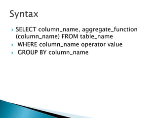  SELECT column_name, aggregate_function
(column_name) FROM table_name
 WHERE column_name operator value
 GROUP BY column_name
 