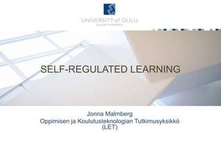 SELF-REGULATED LEARNING



                Jonna Malmberg
Oppimisen ja Koulutusteknologian Tutkimusyksikkö
                     (LET)
 