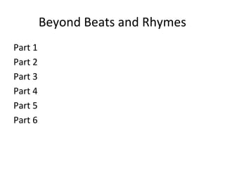 Beyond Beats and Rhymes
Part 1
Part 2
Part 3
Part 4
Part 5
Part 6
 