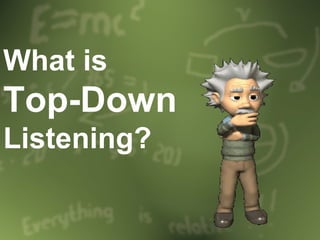 What is  Top-Down  Listening?   