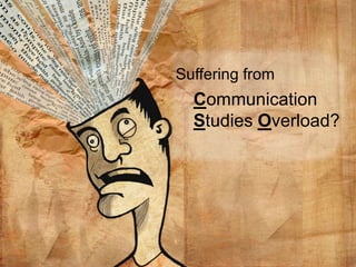 Suffering from Communication Studies Overload? 