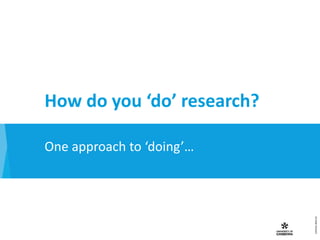 How do you ‘do’ research?
One approach to ‘doing’…
(CRICOS)#00212K
 