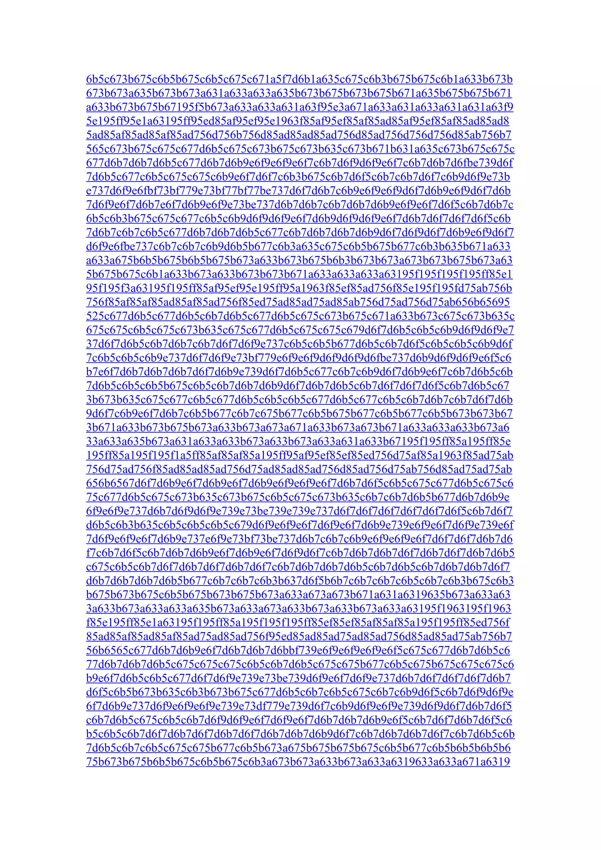 6b5c673b675c6b5b675c6b5c675c671a5f7d6b1a635c675c6b3b675b675c6b1a633b673b
673b673a635b673b673a631a633a633a635b673b675b673b675b671a635b675b675b671
a633b673b675b67195f5b673a633a633a631a63f95e3a671a633a631a633a631a631a63f9
5e195ff95e1a63195ff95ed85af95ef95e1963f85af95ef85af85ad85af95ef85af85ad85ad8
5ad85af85ad85af85ad756d756b756d85ad85ad85ad756d85ad756d756d756d85ab756b7
565c673b675c675c677d6b5c675c673b675c673b635c673b671b631a635c673b675c675c
677d6b7d6b7d6b5c677d6b7d6b9e6f9e6f9e6f7c6b7d6f9d6f9e6f7c6b7d6b7d6fbe739d6f
7d6b5c677c6b5c675c675c6b9e6f7d6f7c6b3b675c6b7d6f5c6b7c6b7d6f7c6b9d6f9e73b
e737d6f9e6fbf73bf779e73bf77bf77be737d6f7d6b7c6b9e6f9e6f9d6f7d6b9e6f9d6f7d6b
7d6f9e6f7d6b7e6f7d6b9e6f9e73be737d6b7d6b7c6b7d6b7d6b9e6f9e6f7d6f5c6b7d6b7c
6b5c6b3b675c675c677c6b5c6b9d6f9d6f9e6f7d6b9d6f9d6f9e6f7d6b7d6f7d6f7d6f5c6b
7d6b7c6b7c6b5c677d6b7d6b7d6b5c677c6b7d6b7d6b7d6b9d6f7d6f9d6f7d6b9e6f9d6f7
d6f9e6fbe737c6b7c6b7c6b9d6b5b677c6b3a635c675c6b5b675b677c6b3b635b671a633
a633a675b6b5b675b6b5b675b673a633b673b675b6b3b673b673a673b673b675b673a63
5b675b675c6b1a633b673a633b673b673b671a633a633a633a63195f195f195f195ff85e1
95f195f3a63195f195ff85af95ef95e195ff95a1963f85ef85ad756f85e195f195fd75ab756b
756f85af85af85ad85af85ad756f85ed75ad85ad75ad85ab756d75ad756d75ab656b65695
525c677d6b5c677d6b5c6b7d6b5c677d6b5c675c673b675c671a633b673c675c673b635c
675c675c6b5c675c673b635c675c677d6b5c675c675c679d6f7d6b5c6b5c6b9d6f9d6f9e7
37d6f7d6b5c6b7d6b7c6b7d6f7d6f9e737c6b5c6b5b677d6b5c6b7d6f5c6b5c6b5c6b9d6f
7c6b5c6b5c6b9e737d6f7d6f9e73bf779e6f9e6f9d6f9d6f9d6fbe737d6b9d6f9d6f9e6f5c6
b7e6f7d6b7d6b7d6b7d6f7d6b9e739d6f7d6b5c677c6b7c6b9d6f7d6b9e6f7c6b7d6b5c6b
7d6b5c6b5c6b5b675c6b5c6b7d6b7d6b9d6f7d6b7d6b5c6b7d6f7d6f7d6f5c6b7d6b5c67
3b673b635c675c677c6b5c677d6b5c6b5c6b5c677d6b5c677c6b5c6b7d6b7c6b7d6f7d6b
9d6f7c6b9e6f7d6b7c6b5b677c6b7c675b677c6b5b675b677c6b5b677c6b5b673b673b67
3b671a633b673b675b673a633b673a673a671a633b673a673b671a633a633a633b673a6
33a633a635b673a631a633a633b673a633b673a633a631a633b67195f195ff85a195ff85e
195ff85a195f195f1a5ff85af85af85a195ff95af95ef85ef85ed756d75af85a1963f85ad75ab
756d75ad756f85ad85ad85ad756d75ad85ad85ad756d85ad756d75ab756d85ad75ad75ab
656b6567d6f7d6b9e6f7d6b9e6f7d6b9e6f9e6f9e6f7d6b7d6f5c6b5c675c677d6b5c675c6
75c677d6b5c675c673b635c673b675c6b5c675c673b635c6b7c6b7d6b5b677d6b7d6b9e
6f9e6f9e737d6b7d6f9d6f9e739e73be739e739e737d6f7d6f7d6f7d6f7d6f7d6f5c6b7d6f7
d6b5c6b3b635c6b5c6b5c6b5c679d6f9e6f9e6f7d6f9e6f7d6b9e739e6f9e6f7d6f9e739e6f
7d6f9e6f9e6f7d6b9e737e6f9e73bf73be737d6b7c6b7c6b9e6f9e6f9e6f7d6f7d6f7d6b7d6
f7c6b7d6f5c6b7d6b7d6b9e6f7d6b9e6f7d6f9d6f7c6b7d6b7d6b7d6f7d6b7d6f7d6b7d6b5
c675c6b5c6b7d6f7d6b7d6f7d6b7d6f7c6b7d6b7d6b7d6b5c6b7d6b5c6b7d6b7d6b7d6f7
d6b7d6b7d6b7d6b5b677c6b7c6b7c6b3b637d6f5b6b7c6b7c6b7c6b5c6b7c6b3b675c6b3
b675b673b675c6b5b675b673b675b673a633a673a673b671a631a6319635b673a633a63
3a633b673a633a633a635b673a633a673a633b673a633b673a633a63195f1963195f1963
f85e195ff85e1a63195f195ff85a195f195f195ff85ef85ef85af85af85a195f195ff85ed756f
85ad85af85ad85af85ad75ad85ad756f95ed85ad85ad75ad85ad756d85ad85ad75ab756b7
56b6565c677d6b7d6b9e6f7d6b7d6b7d6bbf739e6f9e6f9e6f9e6f5c675c677d6b7d6b5c6
77d6b7d6b7d6b5c675c675c675c6b5c6b7d6b5c675c675b677c6b5c675b675c675c675c6
b9e6f7d6b5c6b5c677d6f7d6f9e739e73be739d6f9e6f7d6f9e737d6b7d6f7d6f7d6f7d6b7
d6f5c6b5b673b635c6b3b673b675c677d6b5c6b7c6b5c675c6b7c6b9d6f5c6b7d6f9d6f9e
6f7d6b9e737d6f9e6f9e6f9e739e73df779e739d6f7c6b9d6f9e6f9e739d6f9d6f7d6b7d6f5
c6b7d6b5c675c6b5c6b7d6f9d6f9e6f7d6f9e6f7d6b7d6b7d6b9e6f5c6b7d6f7d6b7d6f5c6
b5c6b5c6b7d6f7d6b7d6f7d6b7d6f7d6b7d6b7d6b9d6f7c6b7d6b7d6b7d6f7c6b7d6b5c6b
7d6b5c6b7c6b5c675c675b677c6b5b673a675b675b675b675c6b5b677c6b5b6b5b6b5b6
75b673b675b6b5b675c6b5b675c6b3a673b673a633b673a633a6319633a633a671a6319
 