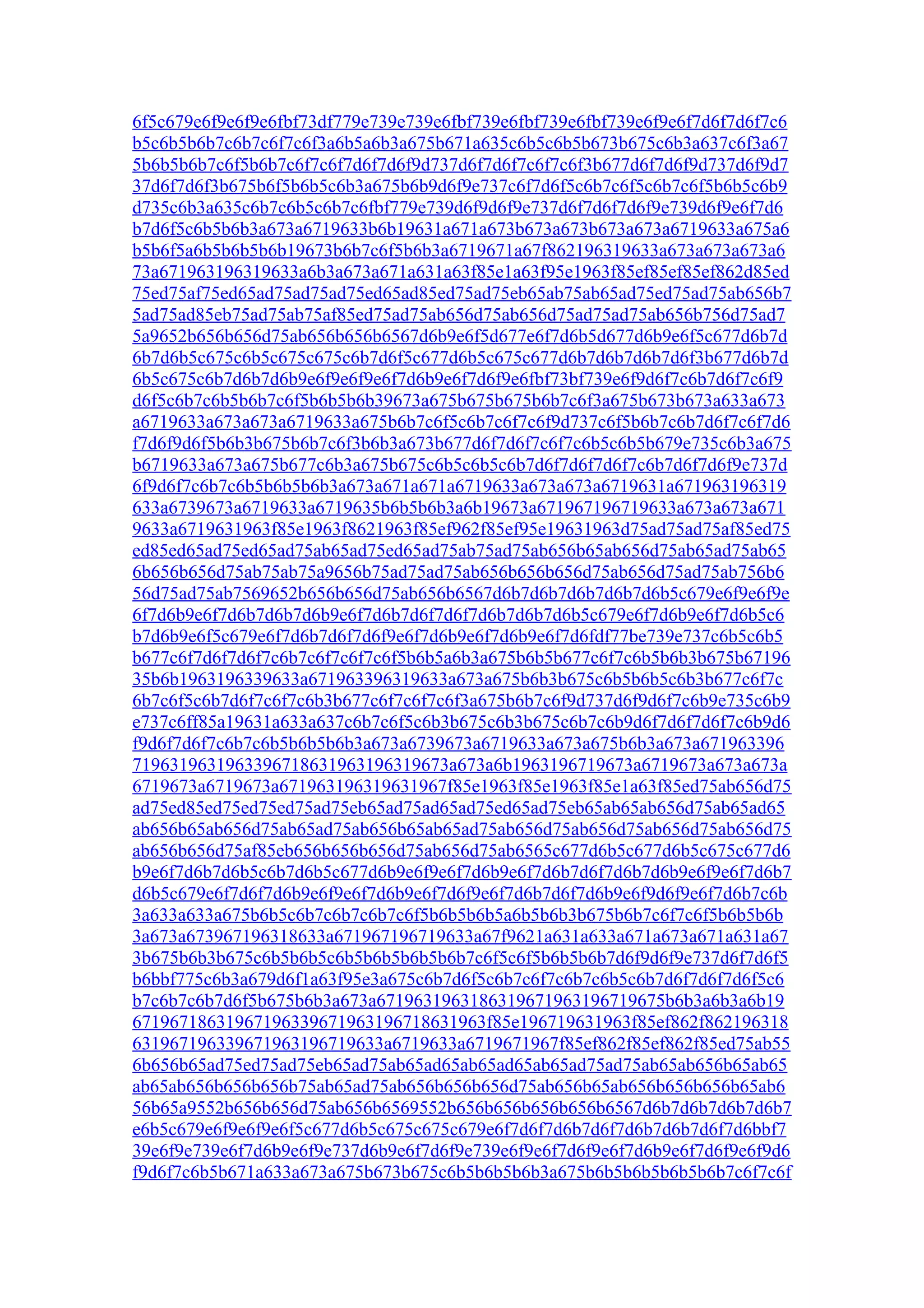 6f5c679e6f9e6f9e6fbf73df779e739e739e6fbf739e6fbf739e6fbf739e6f9e6f7d6f7d6f7c6
b5c6b5b6b7c6b7c6f7c6f3a6b5a6b3a675b671a635c6b5c6b5b673b675c6b3a637c6f3a67
5b6b5b6b7c6f5b6b7c6f7c6f7d6f7d6f9d737d6f7d6f7c6f7c6f3b677d6f7d6f9d737d6f9d7
37d6f7d6f3b675b6f5b6b5c6b3a675b6b9d6f9e737c6f7d6f5c6b7c6f5c6b7c6f5b6b5c6b9
d735c6b3a635c6b7c6b5c6b7c6fbf779e739d6f9d6f9e737d6f7d6f7d6f9e739d6f9e6f7d6
b7d6f5c6b5b6b3a673a6719633b6b19631a671a673b673a673b673a673a6719633a675a6
b5b6f5a6b5b6b5b6b19673b6b7c6f5b6b3a6719671a67f862196319633a673a673a673a6
73a671963196319633a6b3a673a671a631a63f85e1a63f95e1963f85ef85ef85ef862d85ed
75ed75af75ed65ad75ad75ad75ed65ad85ed75ad75eb65ab75ab65ad75ed75ad75ab656b7
5ad75ad85eb75ad75ab75af85ed75ad75ab656d75ab656d75ad75ad75ab656b756d75ad7
5a9652b656b656d75ab656b656b6567d6b9e6f5d677e6f7d6b5d677d6b9e6f5c677d6b7d
6b7d6b5c675c6b5c675c675c6b7d6f5c677d6b5c675c677d6b7d6b7d6b7d6f3b677d6b7d
6b5c675c6b7d6b7d6b9e6f9e6f9e6f7d6b9e6f7d6f9e6fbf73bf739e6f9d6f7c6b7d6f7c6f9
d6f5c6b7c6b5b6b7c6f5b6b5b6b39673a675b675b675b6b7c6f3a675b673b673a633a673
a6719633a673a673a6719633a675b6b7c6f5c6b7c6f7c6f9d737c6f5b6b7c6b7d6f7c6f7d6
f7d6f9d6f5b6b3b675b6b7c6f3b6b3a673b677d6f7d6f7c6f7c6b5c6b5b679e735c6b3a675
b6719633a673a675b677c6b3a675b675c6b5c6b5c6b7d6f7d6f7d6f7c6b7d6f7d6f9e737d
6f9d6f7c6b7c6b5b6b5b6b3a673a671a671a6719633a673a673a6719631a671963196319
633a6739673a6719633a6719635b6b5b6b3a6b19673a671967196719633a673a673a671
9633a6719631963f85e1963f8621963f85ef962f85ef95e19631963d75ad75ad75af85ed75
ed85ed65ad75ed65ad75ab65ad75ed65ad75ab75ad75ab656b65ab656d75ab65ad75ab65
6b656b656d75ab75ab75a9656b75ad75ad75ab656b656b656d75ab656d75ad75ab756b6
56d75ad75ab7569652b656b656d75ab656b6567d6b7d6b7d6b7d6b7d6b5c679e6f9e6f9e
6f7d6b9e6f7d6b7d6b7d6b9e6f7d6b7d6f7d6f7d6b7d6b7d6b5c679e6f7d6b9e6f7d6b5c6
b7d6b9e6f5c679e6f7d6b7d6f7d6f9e6f7d6b9e6f7d6b9e6f7d6fdf77be739e737c6b5c6b5
b677c6f7d6f7d6f7c6b7c6f7c6f7c6f5b6b5a6b3a675b6b5b677c6f7c6b5b6b3b675b67196
35b6b1963196339633a671963396319633a673a675b6b3b675c6b5b6b5c6b3b677c6f7c
6b7c6f5c6b7d6f7c6f7c6b3b677c6f7c6f7c6f3a675b6b7c6f9d737d6f9d6f7c6b9e735c6b9
e737c6ff85a19631a633a637c6b7c6f5c6b3b675c6b3b675c6b7c6b9d6f7d6f7d6f7c6b9d6
f9d6f7d6f7c6b7c6b5b6b5b6b3a673a6739673a6719633a673a675b6b3a673a671963396
7196319631963396718631963196319673a673a6b1963196719673a6719673a673a673a
6719673a6719673a671963196319631967f85e1963f85e1963f85e1a63f85ed75ab656d75
ad75ed85ed75ed75ed75ad75eb65ad75ad65ad75ed65ad75eb65ab65ab656d75ab65ad65
ab656b65ab656d75ab65ad75ab656b65ab65ad75ab656d75ab656d75ab656d75ab656d75
ab656b656d75af85eb656b656b656d75ab656d75ab6565c677d6b5c677d6b5c675c677d6
b9e6f7d6b7d6b5c6b7d6b5c677d6b9e6f9e6f7d6b9e6f7d6b7d6f7d6b7d6b9e6f9e6f7d6b7
d6b5c679e6f7d6f7d6b9e6f9e6f7d6b9e6f7d6f9e6f7d6b7d6f7d6b9e6f9d6f9e6f7d6b7c6b
3a633a633a675b6b5c6b7c6b7c6b7c6f5b6b5b6b5a6b5b6b3b675b6b7c6f7c6f5b6b5b6b
3a673a673967196318633a671967196719633a67f9621a631a633a671a673a671a631a67
3b675b6b3b675c6b5b6b5c6b5b6b5b6b5b6b7c6f5c6f5b6b5b6b7d6f9d6f9e737d6f7d6f5
b6bbf775c6b3a679d6f1a63f95e3a675c6b7d6f5c6b7c6f7c6b7c6b5c6b7d6f7d6f7d6f5c6
b7c6b7c6b7d6f5b675b6b3a673a6719631963186319671963196719675b6b3a6b3a6b19
67196718631967196339671963196718631963f85e196719631963f85ef862f862196318
631967196339671963196719633a6719633a6719671967f85ef862f85ef862f85ed75ab55
6b656b65ad75ed75ad75eb65ad75ab65ad65ab65ad65ab65ad75ad75ab65ab656b65ab65
ab65ab656b656b656b75ab65ad75ab656b656b656d75ab656b65ab656b656b656b65ab6
56b65a9552b656b656d75ab656b6569552b656b656b656b656b6567d6b7d6b7d6b7d6b7
e6b5c679e6f9e6f9e6f5c677d6b5c675c675c679e6f7d6f7d6b7d6f7d6b7d6b7d6f7d6bbf7
39e6f9e739e6f7d6b9e6f9e737d6b9e6f7d6f9e739e6f9e6f7d6f9e6f7d6b9e6f7d6f9e6f9d6
f9d6f7c6b5b671a633a673a675b673b675c6b5b6b5b6b3a675b6b5b6b5b6b5b6b7c6f7c6f
 