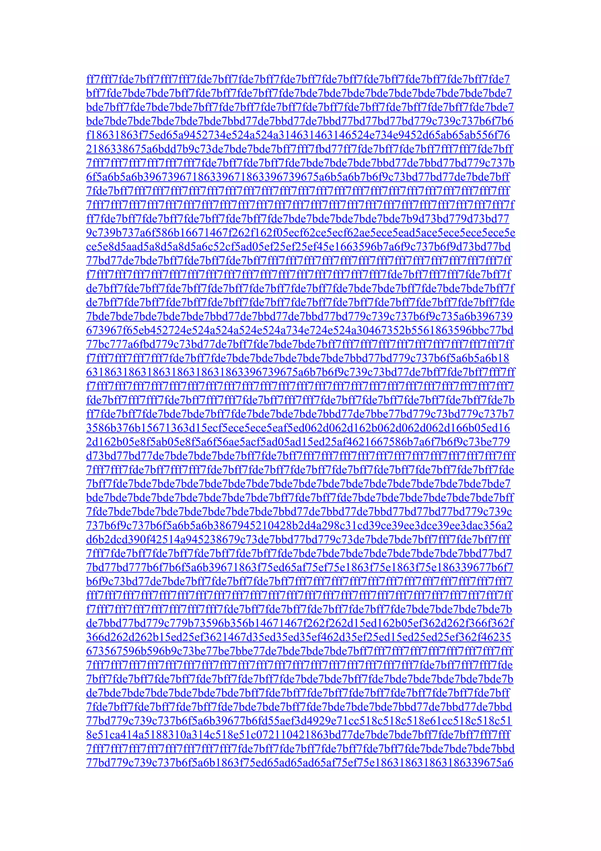 ff7fff7fde7bff7fff7fff7fde7bff7fde7bff7fde7bff7fde7bff7fde7bff7fde7bff7fde7bff7fde7
bff7fde7bde7bde7bff7fde7bff7fde7bff7fde7bde7bde7bde7bde7bde7bde7bde7bde7bde7
bde7bff7fde7bde7bde7bff7fde7bff7fde7bff7fde7bff7fde7bff7fde7bff7fde7bff7fde7bde7
bde7bde7bde7bde7bde7bde7bbd77de7bbd77de7bbd77bd77bd77bd779c739c737b6f7b6
f18631863f75ed65a9452734e524a524a314631463146524e734e9452d65ab65ab556f76
2186338675a6bdd7b9c73de7bde7bde7bff7fff7fbd77ff7fde7bff7fde7bff7fff7fff7fde7bff
7fff7fff7fff7fff7fff7fff7fde7bff7fde7bff7fde7bde7bde7bde7bbd77de7bbd77bd779c737b
6f5a6b5a6b39673967186339671863396739675a6b5a6b7b6f9c73bd77bd77de7bde7bff
7fde7bff7fff7fff7fff7fff7fff7fff7fff7fff7fff7fff7fff7fff7fff7fff7fff7fff7fff7fff7fff7fff7fff
7fff7fff7fff7fff7fff7fff7fff7fff7fff7fff7fff7fff7fff7fff7fff7fff7fff7fff7fff7fff7fff7fff7fff7f
ff7fde7bff7fde7bff7fde7bff7fde7bff7fde7bde7bde7bde7bde7bde7b9d73bd779d73bd77
9c739b737a6f586b16671467f262f162f05ecf62ce5ecf62ae5ece5ead5ace5ece5ece5ece5e
ce5e8d5aad5a8d5a8d5a6c52cf5ad05ef25ef25ef45e1663596b7a6f9c737b6f9d73bd77bd
77bd77de7bde7bff7fde7bff7fde7bff7fff7fff7fff7fff7fff7fff7fff7fff7fff7fff7fff7fff7fff7ff
f7fff7fff7fff7fff7fff7fff7fff7fff7fff7fff7fff7fff7fff7fff7fff7fff7fde7bff7fff7fff7fde7bff7f
de7bff7fde7bff7fde7bff7fde7bff7fde7bff7fde7bff7fde7bde7bde7bff7fde7bde7bde7bff7f
de7bff7fde7bff7fde7bff7fde7bff7fde7bff7fde7bff7fde7bff7fde7bff7fde7bff7fde7bff7fde
7bde7bde7bde7bde7bde7bbd77de7bbd77de7bbd77bd779c739c737b6f9c735a6b396739
673967f65eb452724e524a524a524e524a734e724e524a30467352b5561863596bbc77bd
77bc777a6fbd779c73bd77de7bff7fde7bde7bde7bff7fff7fff7fff7fff7fff7fff7fff7fff7fff7ff
f7fff7fff7fff7fff7fde7bff7fde7bde7bde7bde7bde7bde7bbd77bd779c737b6f5a6b5a6b18
63186318631863186318631863396739675a6b7b6f9c739c73bd77de7bff7fde7bff7fff7ff
f7fff7fff7fff7fff7fff7fff7fff7fff7fff7fff7fff7fff7fff7fff7fff7fff7fff7fff7fff7fff7fff7fff7fff7
fde7bff7fff7fff7fde7bff7fff7fff7fde7bff7fff7fff7fde7bff7fde7bff7fde7bff7fde7bff7fde7b
ff7fde7bff7fde7bde7bde7bff7fde7bde7bde7bde7bbd77de7bbe77bd779c73bd779c737b7
3586b376b15671363d15ecf5ece5ece5eaf5ed062d062d162b062d062d062d166b05ed16
2d162b05e8f5ab05e8f5a6f56ae5acf5ad05ad15ed25af4621667586b7a6f7b6f9c73be779
d73bd77bd77de7bde7bde7bde7bff7fde7bff7fff7fff7fff7fff7fff7fff7fff7fff7fff7fff7fff7fff
7fff7fff7fde7bff7fff7fff7fde7bff7fde7bff7fde7bff7fde7bff7fde7bff7fde7bff7fde7bff7fde
7bff7fde7bde7bde7bde7bde7bde7bde7bde7bde7bde7bde7bde7bde7bde7bde7bde7bde7
bde7bde7bde7bde7bde7bde7bde7bde7bff7fde7bff7fde7bde7bde7bde7bde7bde7bde7bff
7fde7bde7bde7bde7bde7bde7bde7bde7bbd77de7bbd77de7bbd77bd77bd77bd779c739c
737b6f9c737b6f5a6b5a6b3867945210428b2d4a298c31cd39ce39ee3dce39ee3dac356a2
d6b2dcd390f42514a945238679c73de7bbd77bd779c73de7bde7bde7bff7fff7fde7bff7fff
7fff7fde7bff7fde7bff7fde7bff7fde7bff7fde7bde7bde7bde7bde7bde7bde7bde7bbd77bd7
7bd77bd777b6f7b6f5a6b39671863f75ed65af75ef75e1863f75e1863f75e186339677b6f7
b6f9c73bd77de7bde7bff7fde7bff7fde7bff7fff7fff7fff7fff7fff7fff7fff7fff7fff7fff7fff7fff7
fff7fff7fff7fff7fff7fff7fff7fff7fff7fff7fff7fff7fff7fff7fff7fff7fff7fff7fff7fff7fff7fff7fff7ff
f7fff7fff7fff7fff7fff7fff7fff7fde7bff7fde7bff7fde7bff7fde7bff7fde7bde7bde7bde7bde7b
de7bbd77bd779c779b73596b356b14671467f262f262d15ed162b05ef362d262f366f362f
366d262d262b15ed25ef3621467d35ed35ed35ef462d35ef25ed15ed25ed25ef362f46235
673567596b596b9c73be77be7bbe77de7bde7bde7bde7bff7fff7fff7fff7fff7fff7fff7fff7fff
7fff7fff7fff7fff7fff7fff7fff7fff7fff7fff7fff7fff7fff7fff7fff7fff7fff7fff7fde7bff7fff7fff7fde
7bff7fde7bff7fde7bff7fde7bff7fde7bff7fde7bde7bde7bff7fde7bde7bde7bde7bde7bde7b
de7bde7bde7bde7bde7bde7bde7bff7fde7bff7fde7bff7fde7bff7fde7bff7fde7bff7fde7bff
7fde7bff7fde7bff7fde7bff7fde7bde7bde7bff7fde7bde7bde7bde7bbd77de7bbd77de7bbd
77bd779c739c737b6f5a6b39677b6fd55aef3d4929e71cc518c518c518e61cc518c518c51
8e51ca414a5188310a314c518e51c072110421863bd77de7bde7bde7bff7fde7bff7fff7fff
7fff7fff7fff7fff7fff7fff7fff7fff7fde7bff7fde7bff7fde7bff7fde7bff7fde7bde7bde7bde7bbd
77bd779c739c737b6f5a6b1863f75ed65ad65ad65af75ef75e186318631863186339675a6
 