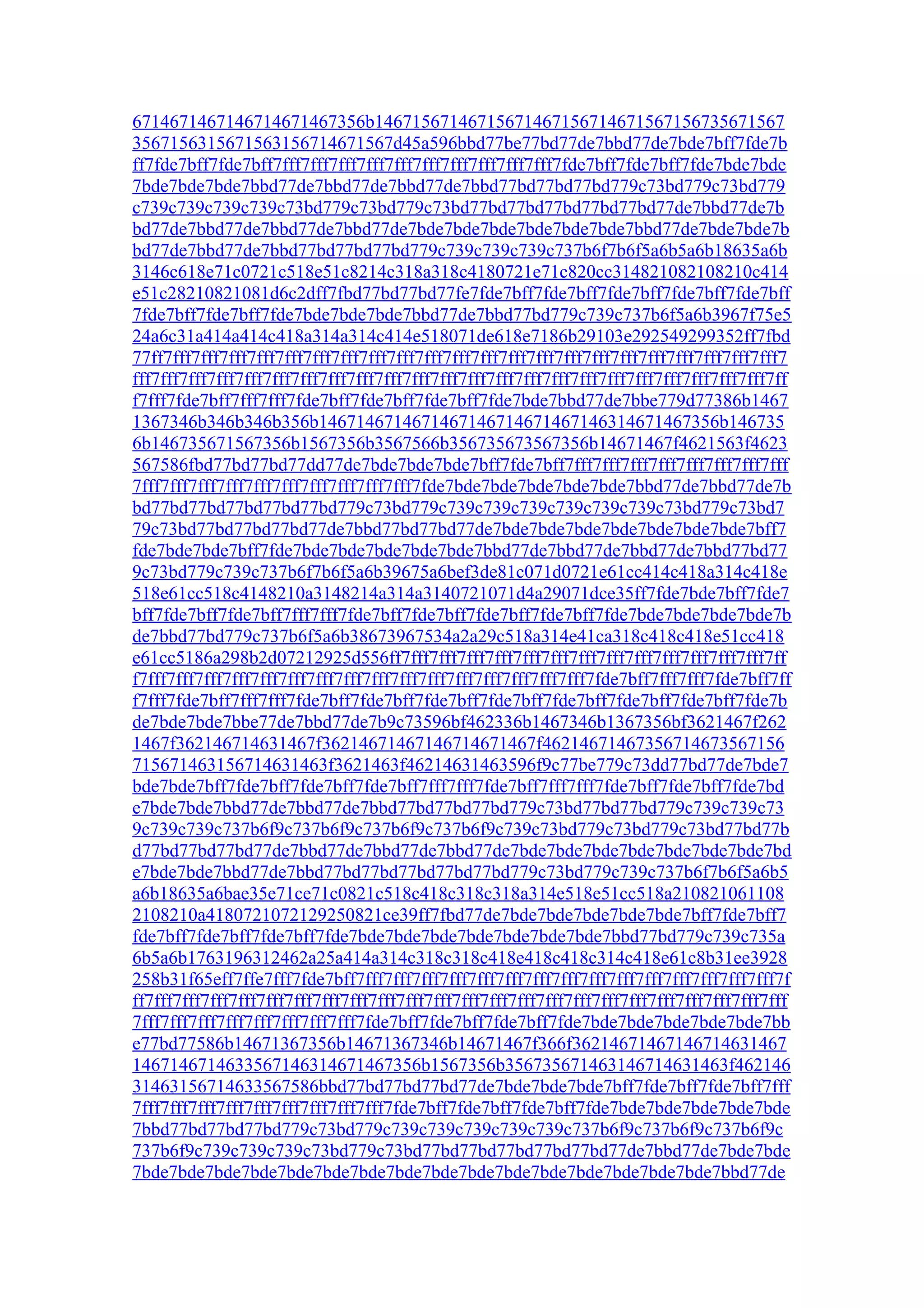 6714671467146714671467356b14671567146715671467156714671567156735671567
3567156315671563156714671567d45a596bbd77be77bd77de7bbd77de7bde7bff7fde7b
ff7fde7bff7fde7bff7fff7fff7fff7fff7fff7fff7fff7fff7fff7fff7fde7bff7fde7bff7fde7bde7bde
7bde7bde7bde7bbd77de7bbd77de7bbd77de7bbd77bd77bd77bd779c73bd779c73bd779
c739c739c739c739c73bd779c73bd779c73bd77bd77bd77bd77bd77bd77de7bbd77de7b
bd77de7bbd77de7bbd77de7bbd77de7bde7bde7bde7bde7bde7bde7bbd77de7bde7bde7b
bd77de7bbd77de7bbd77bd77bd77bd779c739c739c739c737b6f7b6f5a6b5a6b18635a6b
3146c618e71c0721c518e51c8214c318a318c4180721e71c820cc314821082108210c414
e51c28210821081d6c2dff7fbd77bd77bd77fe7fde7bff7fde7bff7fde7bff7fde7bff7fde7bff
7fde7bff7fde7bff7fde7bde7bde7bde7bbd77de7bbd77bd779c739c737b6f5a6b3967f75e5
24a6c31a414a414c418a314a314c414e518071de618e7186b29103e292549299352ff7fbd
77ff7fff7fff7fff7fff7fff7fff7fff7fff7fff7fff7fff7fff7fff7fff7fff7fff7fff7fff7fff7fff7fff7fff7
fff7fff7fff7fff7fff7fff7fff7fff7fff7fff7fff7fff7fff7fff7fff7fff7fff7fff7fff7fff7fff7fff7fff7ff
f7fff7fde7bff7fff7fff7fde7bff7fde7bff7fde7bff7fde7bde7bbd77de7bbe779d77386b1467
1367346b346b346b356b1467146714671467146714671467146314671467356b146735
6b146735671567356b1567356b3567566b356735673567356b14671467f4621563f4623
567586fbd77bd77bd77dd77de7bde7bde7bde7bff7fde7bff7fff7fff7fff7fff7fff7fff7fff7fff
7fff7fff7fff7fff7fff7fff7fff7fff7fff7fff7fde7bde7bde7bde7bde7bde7bbd77de7bbd77de7b
bd77bd77bd77bd77bd77bd779c73bd779c739c739c739c739c739c739c73bd779c73bd7
79c73bd77bd77bd77bd77de7bbd77bd77bd77de7bde7bde7bde7bde7bde7bde7bde7bff7
fde7bde7bde7bff7fde7bde7bde7bde7bde7bde7bbd77de7bbd77de7bbd77de7bbd77bd77
9c73bd779c739c737b6f7b6f5a6b39675a6bef3de81c071d0721e61cc414c418a314c418e
518e61cc518c4148210a3148214a314a3140721071d4a29071dce35ff7fde7bde7bff7fde7
bff7fde7bff7fde7bff7fff7fff7fde7bff7fde7bff7fde7bff7fde7bff7fde7bde7bde7bde7bde7b
de7bbd77bd779c737b6f5a6b38673967534a2a29c518a314e41ca318c418c418e51cc418
e61cc5186a298b2d07212925d556ff7fff7fff7fff7fff7fff7fff7fff7fff7fff7fff7fff7fff7fff7ff
f7fff7fff7fff7fff7fff7fff7fff7fff7fff7fff7fff7fff7fff7fff7fff7fff7fde7bff7fff7fff7fde7bff7ff
f7fff7fde7bff7fff7fff7fde7bff7fde7bff7fde7bff7fde7bff7fde7bff7fde7bff7fde7bff7fde7b
de7bde7bde7bbe77de7bbd77de7b9c73596bf462336b1467346b1367356bf3621467f262
1467f362146714631467f36214671467146714671467f46214671467356714673567156
715671463156714631463f3621463f46214631463596f9c77be779c73dd77bd77de7bde7
bde7bde7bff7fde7bff7fde7bff7fde7bff7fff7fff7fde7bff7fff7fff7fde7bff7fde7bff7fde7bd
e7bde7bde7bbd77de7bbd77de7bbd77bd77bd77bd779c73bd77bd77bd779c739c739c73
9c739c739c737b6f9c737b6f9c737b6f9c737b6f9c739c73bd779c73bd779c73bd77bd77b
d77bd77bd77bd77de7bbd77de7bbd77de7bbd77de7bde7bde7bde7bde7bde7bde7bde7bd
e7bde7bde7bbd77de7bbd77bd77bd77bd77bd77bd779c73bd779c739c737b6f7b6f5a6b5
a6b18635a6bae35e71ce71c0821c518c418c318c318a314e518e51cc518a210821061108
2108210a4180721072129250821ce39ff7fbd77de7bde7bde7bde7bde7bde7bff7fde7bff7
fde7bff7fde7bff7fde7bff7fde7bde7bde7bde7bde7bde7bde7bde7bbd77bd779c739c735a
6b5a6b1763196312462a25a414a314c318c318c418e418c418c314c418e61c8b31ee3928
258b31f65eff7ffe7fff7fde7bff7fff7fff7fff7fff7fff7fff7fff7fff7fff7fff7fff7fff7fff7fff7fff7f
ff7fff7fff7fff7fff7fff7fff7fff7fff7fff7fff7fff7fff7fff7fff7fff7fff7fff7fff7fff7fff7fff7fff7fff
7fff7fff7fff7fff7fff7fff7fff7fff7fde7bff7fde7bff7fde7bff7fde7bde7bde7bde7bde7bde7bb
e77bd77586b14671367356b14671367346b14671467f366f36214671467146714631467
1467146714633567146314671467356b1567356b356735671463146714631463f462146
31463156714633567586bbd77bd77bd77bd77de7bde7bde7bde7bff7fde7bff7fde7bff7fff
7fff7fff7fff7fff7fff7fff7fff7fff7fff7fde7bff7fde7bff7fde7bff7fde7bde7bde7bde7bde7bde
7bbd77bd77bd77bd779c73bd779c739c739c739c739c739c737b6f9c737b6f9c737b6f9c
737b6f9c739c739c739c73bd779c73bd77bd77bd77bd77bd77bd77de7bbd77de7bde7bde
7bde7bde7bde7bde7bde7bde7bde7bde7bde7bde7bde7bde7bde7bde7bde7bde7bbd77de
 