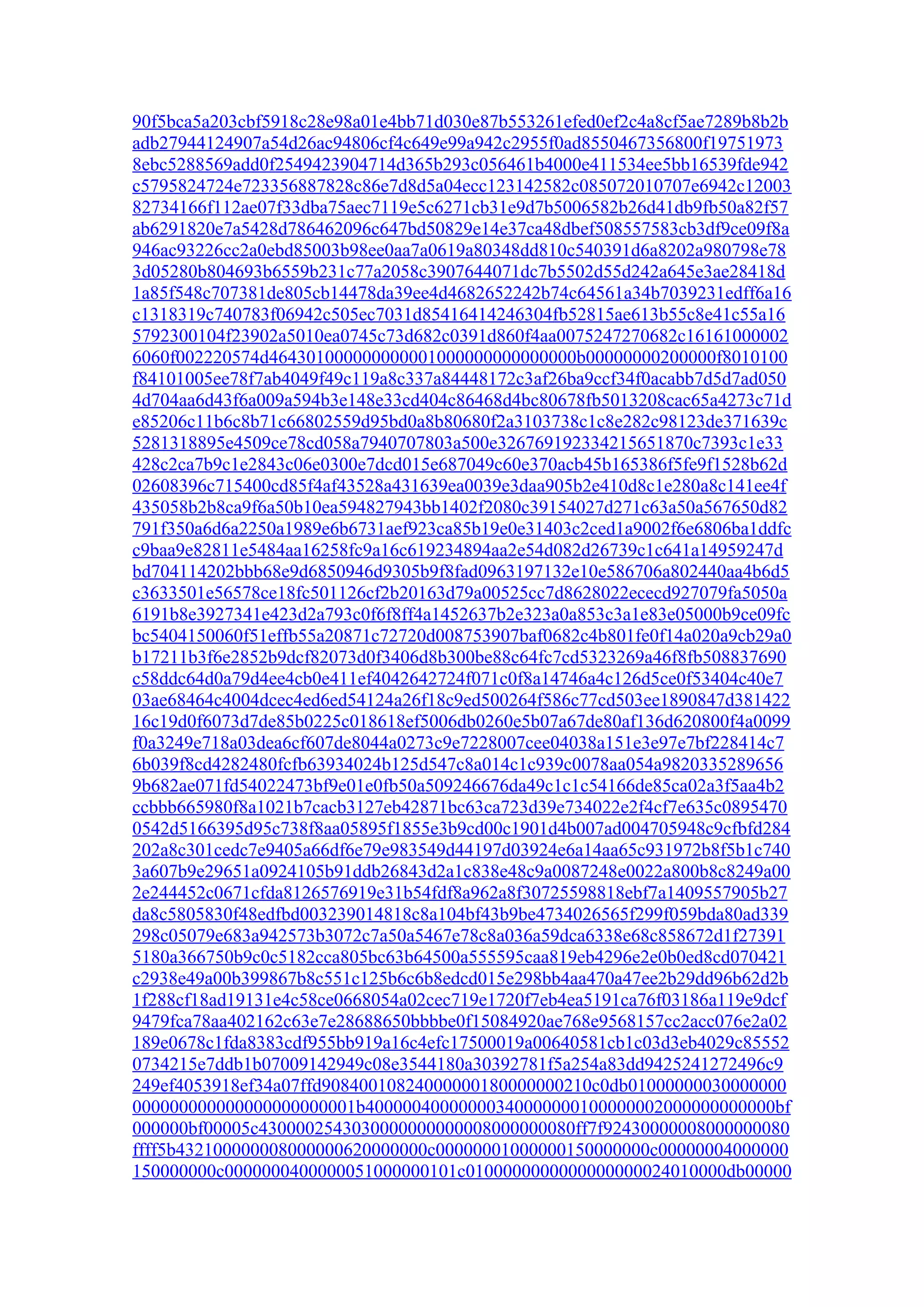 90f5bca5a203cbf5918c28e98a01e4bb71d030e87b553261efed0ef2c4a8cf5ae7289b8b2b
adb27944124907a54d26ac94806cf4c649e99a942c2955f0ad8550467356800f19751973
8ebc5288569add0f2549423904714d365b293c056461b4000e411534ee5bb16539fde942
c5795824724e723356887828c86e7d8d5a04ecc123142582c085072010707e6942c12003
82734166f112ae07f33dba75aec7119e5c6271cb31e9d7b5006582b26d41db9fb50a82f57
ab6291820e7a5428d786462096c647bd50829e14e37ca48dbef508557583cb3df9ce09f8a
946ac93226cc2a0ebd85003b98ee0aa7a0619a80348dd810c540391d6a8202a980798e78
3d05280b804693b6559b231c77a2058c3907644071dc7b5502d55d242a645e3ae28418d
1a85f548c707381de805cb14478da39ee4d4682652242b74c64561a34b7039231edff6a16
c1318319c740783f06942c505ec7031d85416414246304fb52815ae613b55c8e41c55a16
5792300104f23902a5010ea0745c73d682c0391d860f4aa0075247270682c16161000002
6060f002220574d464301000000000001000000000000000b00000000200000f8010100
f84101005ee78f7ab4049f49c119a8c337a84448172c3af26ba9ccf34f0acabb7d5d7ad050
4d704aa6d43f6a009a594b3e148e33cd404c86468d4bc80678fb5013208cac65a4273c71d
e85206c11b6c8b71c66802559d95bd0a8b80680f2a3103738c1c8e282c98123de371639c
5281318895e4509ce78cd058a7940707803a500e326769192334215651870c7393c1e33
428c2ca7b9c1e2843c06e0300e7dcd015e687049c60e370acb45b165386f5fe9f1528b62d
02608396c715400cd85f4af43528a431639ea0039e3daa905b2e410d8c1e280a8c141ee4f
435058b2b8ca9f6a50b10ea594827943bb1402f2080c39154027d271c63a50a567650d82
791f350a6d6a2250a1989e6b6731aef923ca85b19e0e31403c2ced1a9002f6e6806ba1ddfc
c9baa9e82811e5484aa16258fc9a16c619234894aa2e54d082d26739c1c641a14959247d
bd704114202bbb68e9d6850946d9305b9f8fad0963197132e10e586706a802440aa4b6d5
c3633501e56578ce18fc501126cf2b20163d79a00525cc7d8628022ececd927079fa5050a
6191b8e3927341e423d2a793c0f6f8ff4a1452637b2e323a0a853c3a1e83e05000b9ce09fc
bc5404150060f51effb55a20871c72720d008753907baf0682c4b801fe0f14a020a9cb29a0
b17211b3f6e2852b9dcf82073d0f3406d8b300be88c64fc7cd5323269a46f8fb508837690
c58ddc64d0a79d4ee4cb0e411ef4042642724f071c0f8a14746a4c126d5ce0f53404c40e7
03ae68464c4004dcec4ed6ed54124a26f18c9ed500264f586c77cd503ee1890847d381422
16c19d0f6073d7de85b0225c018618ef5006db0260e5b07a67de80af136d620800f4a0099
f0a3249e718a03dea6cf607de8044a0273c9e7228007cee04038a151e3e97e7bf228414c7
6b039f8cd4282480fcfb63934024b125d547c8a014c1c939c0078aa054a9820335289656
9b682ae071fd54022473bf9e01e0fb50a509246676da49c1c1c54166de85ca02a3f5aa4b2
ccbbb665980f8a1021b7cacb3127eb42871bc63ca723d39e734022e2f4cf7e635c0895470
0542d5166395d95c738f8aa05895f1855e3b9cd00c1901d4b007ad004705948c9cfbfd284
202a8c301cedc7e9405a66df6e79e983549d44197d03924e6a14aa65c931972b8f5b1c740
3a607b9e29651a0924105b91ddb26843d2a1c838e48c9a0087248e0022a800b8c8249a00
2e244452c0671cfda8126576919e31b54fdf8a962a8f30725598818ebf7a1409557905b27
da8c5805830f48edfbd003239014818c8a104bf43b9be4734026565f299f059bda80ad339
298c05079e683a942573b3072c7a50a5467e78c8a036a59dca6338e68c858672d1f27391
5180a366750b9c0c5182cca805bc63b64500a555595caa819eb4296e2e0b0ed8cd070421
c2938e49a00b399867b8c551c125b6c6b8edcd015e298bb4aa470a47ee2b29dd96b62d2b
1f288cf18ad19131e4c58ce0668054a02cec719e1720f7eb4ea5191ca76f03186a119e9dcf
9479fca78aa402162c63e7e28688650bbbbe0f15084920ae768e9568157cc2acc076e2a02
189e0678c1fda8383cdf955bb919a16c4efc17500019a00640581cb1c03d3eb4029c85552
0734215e7ddb1b07009142949c08e3544180a30392781f5a254a83dd9425241272496c9
249ef4053918ef34a07ffd90840010824000000180000000210c0db01000000030000000
000000000000000000000001b40000040000000340000000100000002000000000000bf
000000bf00005c4300002543030000000000008000000080ff7f92430000008000000080
ffff5b432100000008000000620000000c00000001000000150000000c00000004000000
150000000c0000000400000051000000101c0100000000000000000024010000db00000
 