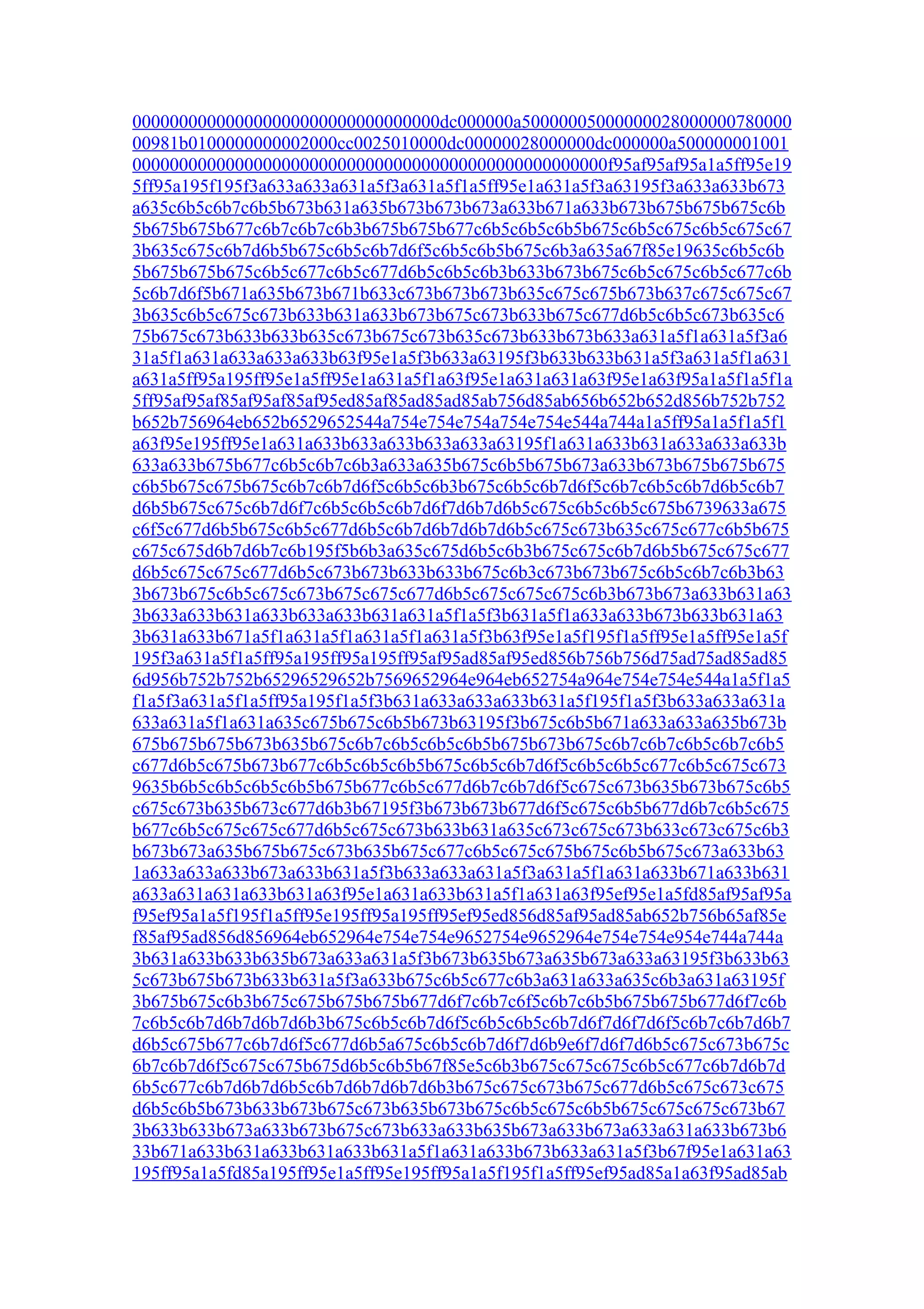 000000000000000000000000000000000dc000000a50000005000000028000000780000
00981b0100000000002000cc0025010000dc00000028000000dc000000a500000001001
000000000000000000000000000000000000000000000000000f95af95af95a1a5ff95e19
5ff95a195f195f3a633a633a631a5f3a631a5f1a5ff95e1a631a5f3a63195f3a633a633b673
a635c6b5c6b7c6b5b673b631a635b673b673b673a633b671a633b673b675b675b675c6b
5b675b675b677c6b7c6b7c6b3b675b675b677c6b5c6b5c6b5b675c6b5c675c6b5c675c67
3b635c675c6b7d6b5b675c6b5c6b7d6f5c6b5c6b5b675c6b3a635a67f85e19635c6b5c6b
5b675b675b675c6b5c677c6b5c677d6b5c6b5c6b3b633b673b675c6b5c675c6b5c677c6b
5c6b7d6f5b671a635b673b671b633c673b673b673b635c675c675b673b637c675c675c67
3b635c6b5c675c673b633b631a633b673b675c673b633b675c677d6b5c6b5c673b635c6
75b675c673b633b633b635c673b675c673b635c673b633b673b633a631a5f1a631a5f3a6
31a5f1a631a633a633a633b63f95e1a5f3b633a63195f3b633b633b631a5f3a631a5f1a631
a631a5ff95a195ff95e1a5ff95e1a631a5f1a63f95e1a631a631a63f95e1a63f95a1a5f1a5f1a
5ff95af95af85af95af85af95ed85af85ad85ad85ab756d85ab656b652b652d856b752b752
b652b756964eb652b6529652544a754e754e754a754e754e544a744a1a5ff95a1a5f1a5f1
a63f95e195ff95e1a631a633b633a633b633a633a63195f1a631a633b631a633a633a633b
633a633b675b677c6b5c6b7c6b3a633a635b675c6b5b675b673a633b673b675b675b675
c6b5b675c675b675c6b7c6b7d6f5c6b5c6b3b675c6b5c6b7d6f5c6b7c6b5c6b7d6b5c6b7
d6b5b675c675c6b7d6f7c6b5c6b5c6b7d6f7d6b7d6b5c675c6b5c6b5c675b6739633a675
c6f5c677d6b5b675c6b5c677d6b5c6b7d6b7d6b7d6b5c675c673b635c675c677c6b5b675
c675c675d6b7d6b7c6b195f5b6b3a635c675d6b5c6b3b675c675c6b7d6b5b675c675c677
d6b5c675c675c677d6b5c673b673b633b633b675c6b3c673b673b675c6b5c6b7c6b3b63
3b673b675c6b5c675c673b675c675c677d6b5c675c675c675c6b3b673b673a633b631a63
3b633a633b631a633b633a633b631a631a5f1a5f3b631a5f1a633a633b673b633b631a63
3b631a633b671a5f1a631a5f1a631a5f1a631a5f3b63f95e1a5f195f1a5ff95e1a5ff95e1a5f
195f3a631a5f1a5ff95a195ff95a195ff95af95ad85af95ed856b756b756d75ad75ad85ad85
6d956b752b752b65296529652b7569652964e964eb652754a964e754e754e544a1a5f1a5
f1a5f3a631a5f1a5ff95a195f1a5f3b631a633a633a633b631a5f195f1a5f3b633a633a631a
633a631a5f1a631a635c675b675c6b5b673b63195f3b675c6b5b671a633a633a635b673b
675b675b675b673b635b675c6b7c6b5c6b5c6b5b675b673b675c6b7c6b7c6b5c6b7c6b5
c677d6b5c675b673b677c6b5c6b5c6b5b675c6b5c6b7d6f5c6b5c6b5c677c6b5c675c673
9635b6b5c6b5c6b5c6b5b675b677c6b5c677d6b7c6b7d6f5c675c673b635b673b675c6b5
c675c673b635b673c677d6b3b67195f3b673b673b677d6f5c675c6b5b677d6b7c6b5c675
b677c6b5c675c675c677d6b5c675c673b633b631a635c673c675c673b633c673c675c6b3
b673b673a635b675b675c673b635b675c677c6b5c675c675b675c6b5b675c673a633b63
1a633a633a633b673a633b631a5f3b633a633a631a5f3a631a5f1a631a633b671a633b631
a633a631a631a633b631a63f95e1a631a633b631a5f1a631a63f95ef95e1a5fd85af95af95a
f95ef95a1a5f195f1a5ff95e195ff95a195ff95ef95ed856d85af95ad85ab652b756b65af85e
f85af95ad856d856964eb652964e754e754e9652754e9652964e754e754e954e744a744a
3b631a633b633b635b673a633a631a5f3b673b635b673a635b673a633a63195f3b633b63
5c673b675b673b633b631a5f3a633b675c6b5c677c6b3a631a633a635c6b3a631a63195f
3b675b675c6b3b675c675b675b675b677d6f7c6b7c6f5c6b7c6b5b675b675b677d6f7c6b
7c6b5c6b7d6b7d6b7d6b3b675c6b5c6b7d6f5c6b5c6b5c6b7d6f7d6f7d6f5c6b7c6b7d6b7
d6b5c675b677c6b7d6f5c677d6b5a675c6b5c6b7d6f7d6b9e6f7d6f7d6b5c675c673b675c
6b7c6b7d6f5c675c675b675d6b5c6b5b67f85e5c6b3b675c675c675c6b5c677c6b7d6b7d
6b5c677c6b7d6b7d6b5c6b7d6b7d6b7d6b3b675c675c673b675c677d6b5c675c673c675
d6b5c6b5b673b633b673b675c673b635b673b675c6b5c675c6b5b675c675c675c673b67
3b633b633b673a633b673b675c673b633a633b635b673a633b673a633a631a633b673b6
33b671a633b631a633b631a633b631a5f1a631a633b673b633a631a5f3b67f95e1a631a63
195ff95a1a5fd85a195ff95e1a5ff95e195ff95a1a5f195f1a5ff95ef95ad85a1a63f95ad85ab
 