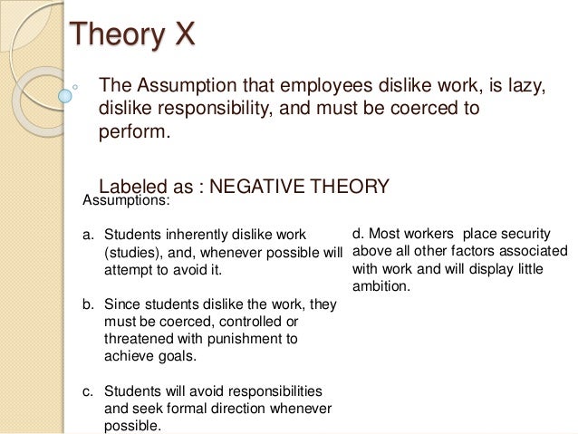 douglas mcgregor theory x In theory x and theory y of motivation by mcgregor, managerial assumptions in theory x are negative approach and in theory-y are positive about employees. douglas mcgregor theory x In theory x and theory y of motivation by mcgregor, managerial assumptions in theory x are negative approach and in theory-y are positive about employees.
