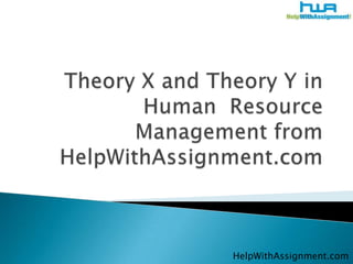 Theory X and Theory Y in Human  Resource Management from HelpWithAssignment.com HelpWithAssignment.com 