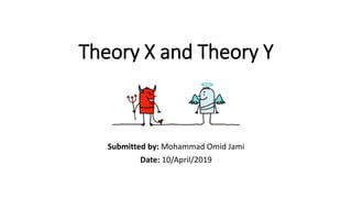Theory X and Theory Y
Submitted by: Mohammad Omid Jami
Date: 10/April/2019
 