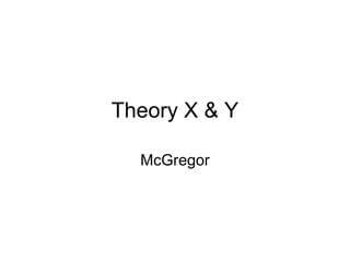 Theory X & Y
McGregor
 