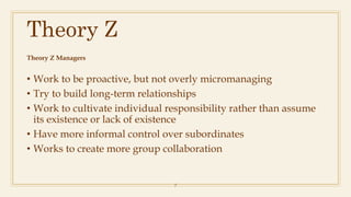 Theory Z
7
• Work to be proactive, but not overly micromanaging
• Try to build long-term relationships
• Work to cultivate...