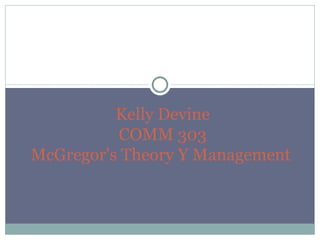 Kelly Devine COMM 303 McGregor's Theory Y Management  