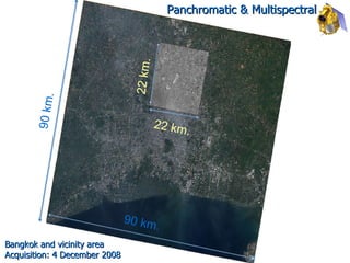 Bangkok and vicinity area Acquisition: 4 December 2008 Panchromatic & Multispectral 90 km. 90 km. 22 km. 22 km. 