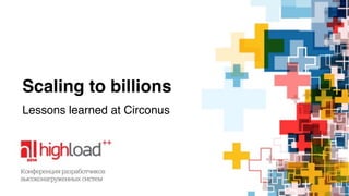 Scaling to billions 
Lessons learned at Circonus 
 