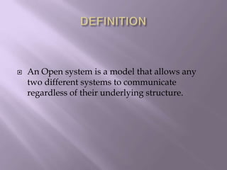 DEFINITIONAn Open system is a model that allows any two different systems to communicate regardless of their underlying structure. 