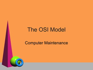 The OSI Model
Computer Maintenance
 