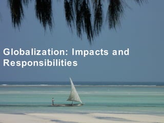 Globalization: Impacts and
Responsibilities




                             Thé o Bayssat
 